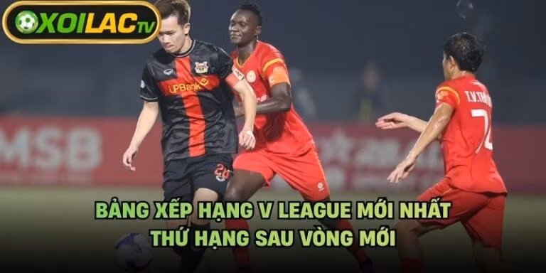 Bảng Xếp Hạng V League Mới Nhất - Thứ Hạng Sau Vòng Mới