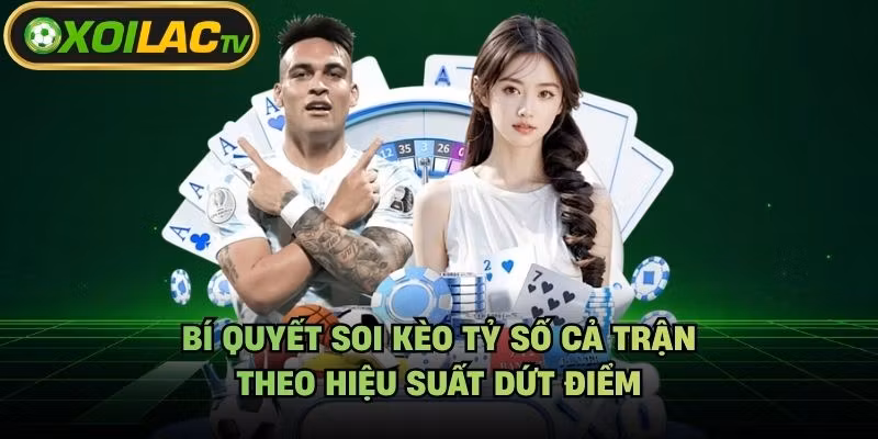 Bí Quyết Soi Kèo Tỷ Số Cả Trận – Theo Hiệu Suất Dứt Điểm