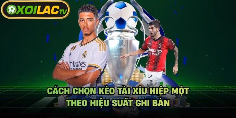 Cách Chọn Kèo Tài Xỉu Hiệp Một – Theo Hiệu Suất Ghi Bàn