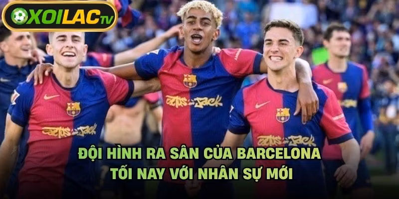 Đội Hình Ra Sân Của Barcelona Tối Nay Với Nhân Sự Mới