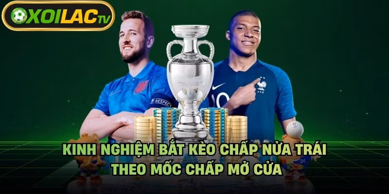 Kinh Nghiệm Bắt Kèo Chấp Nửa Trái – Theo Mốc Chấp Mở Cửa