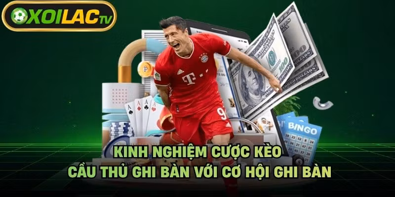 Kinh Nghiệm Cược Kèo Cầu Thủ Ghi Bàn Với Cơ Hội Ghi Bàn