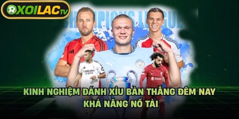 Kinh Nghiệm Đánh Xỉu Bàn Thắng Đêm Nay - Khả Năng Nổ Tài