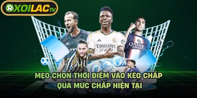 Mẹo Chọn Thời Điểm Vào Kèo Chấp - Qua Mức Chấp Hiện Tại
