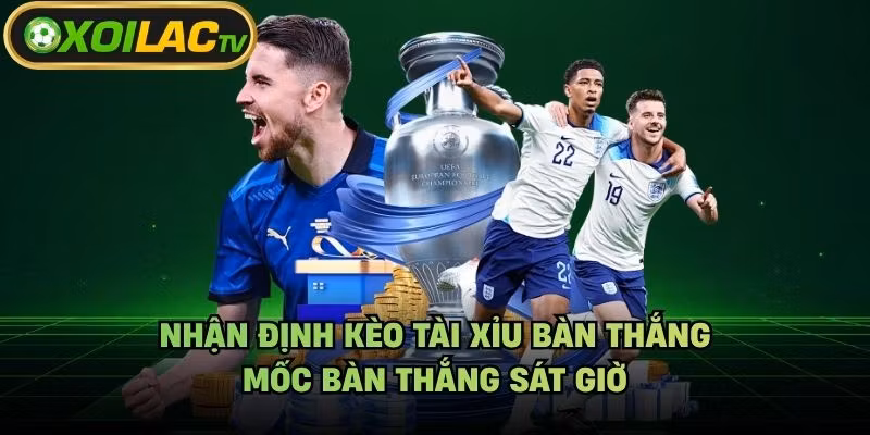 Nhận Định Kèo Tài Xỉu Bàn Thắng - Mốc Bàn Thắng Sát Giờ