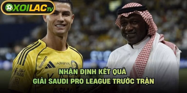 Nhận Định Kết Quả Giải Saudi Pro League Trước Trận