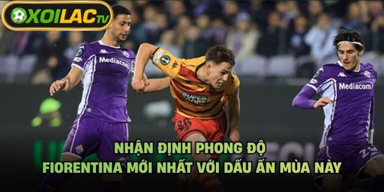 Nhận Định Phong Độ Fiorentina Mới Nhất Với Dấu Ấn Mùa Này