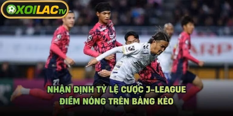 Nhận Định Tỷ Lệ Cược J-League - Điểm Nóng Trên Bảng Kèo