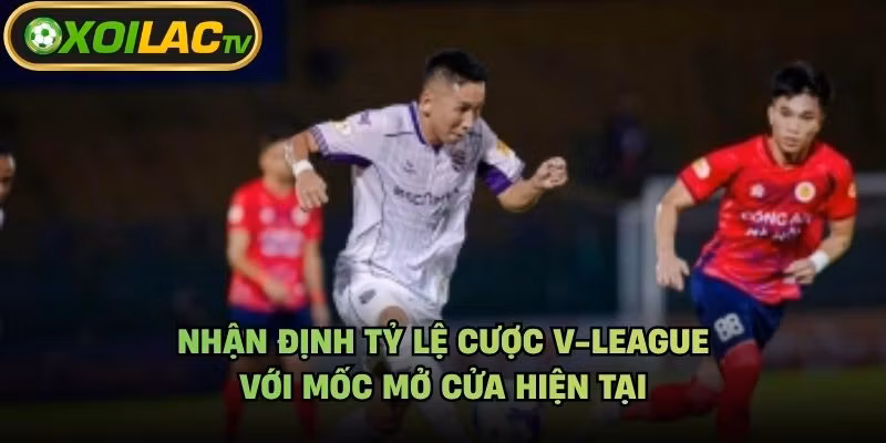 Nhận Định Tỷ Lệ Cược V-League - Với Mốc Mở Cửa Hiện Tại
