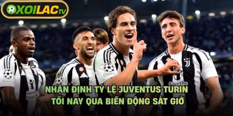 Nhận Định Tỷ Lệ Juventus Turin Tối Nay Qua Biến Động Sát Giờ