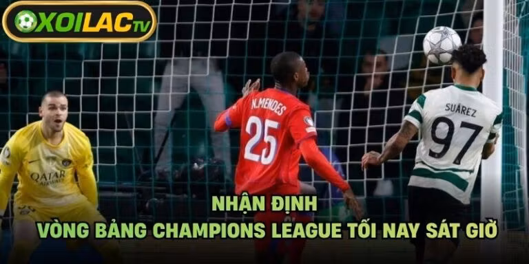 Nhận Định Vòng Bảng Champions League Tối Nay Sát Giờ