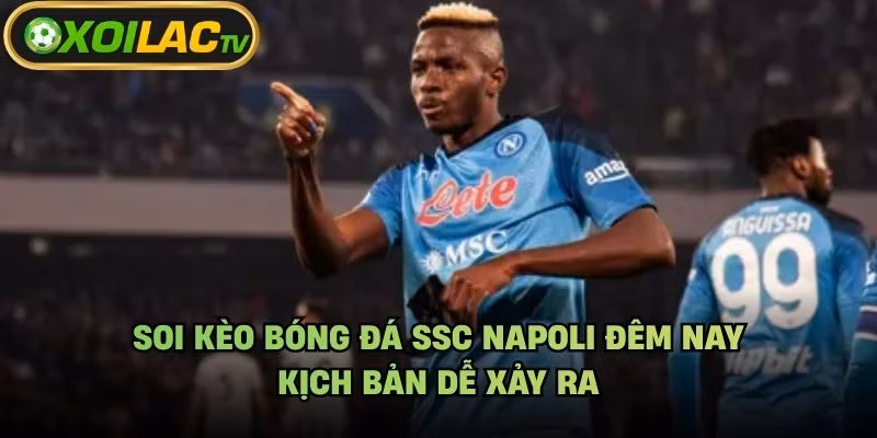 Soi Kèo Bóng Đá SSC Napoli Đêm Nay – Kịch Bản Dễ Xảy Ra