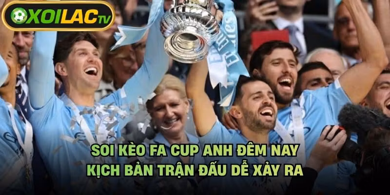 Soi Kèo FA Cup Anh Đêm Nay – Kịch Bản Trận Đấu Dễ Xảy Ra