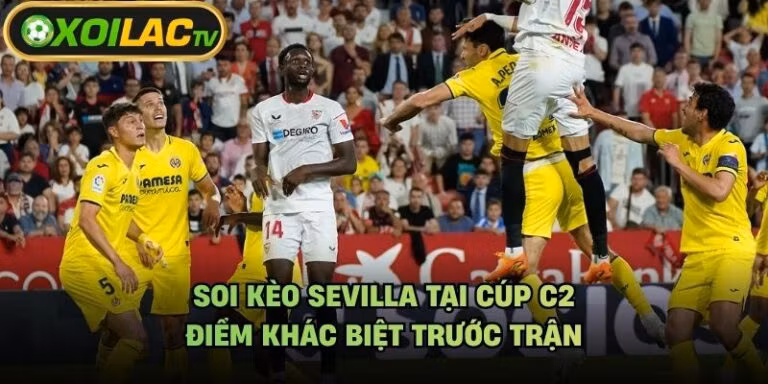 Soi Kèo Sevilla Tại Cúp C2 - Điểm Khác Biệt Trước Trận