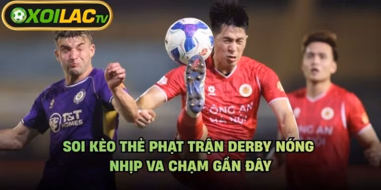 Soi Kèo Thẻ Phạt Trận Derby Nóng - Nhịp Va Chạm Gần Đây