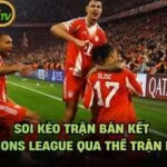 Soi Kèo Trận Bán Kết Champions League Qua Thế Trận Dự Kiến