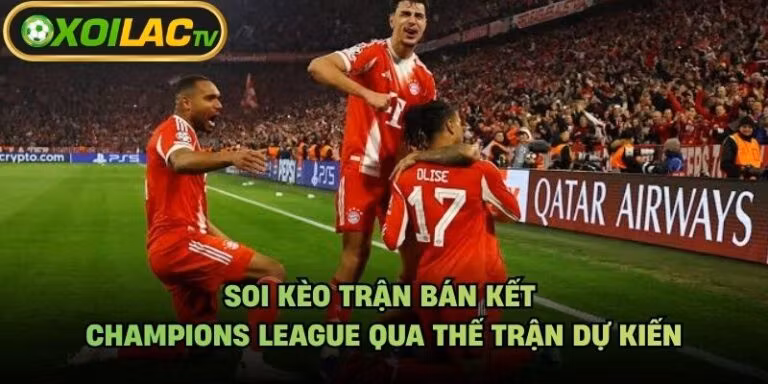Soi Kèo Trận Bán Kết Champions League Qua Thế Trận Dự Kiến