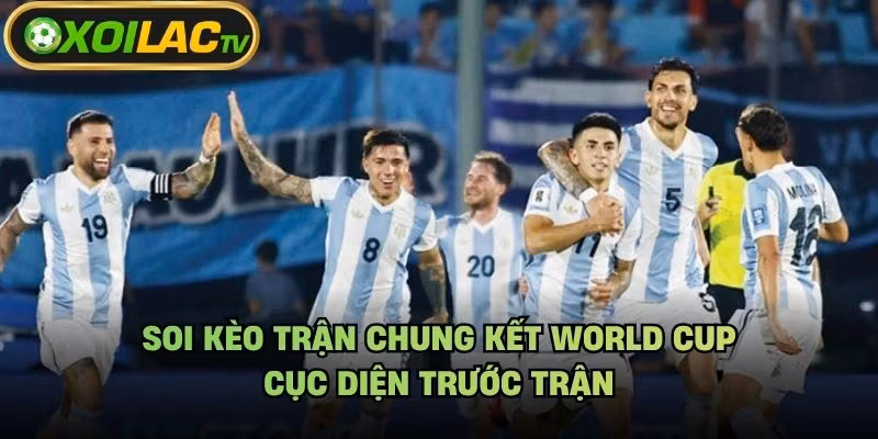 Soi Kèo Trận Chung Kết World Cup – Cục Diện Trước Trận