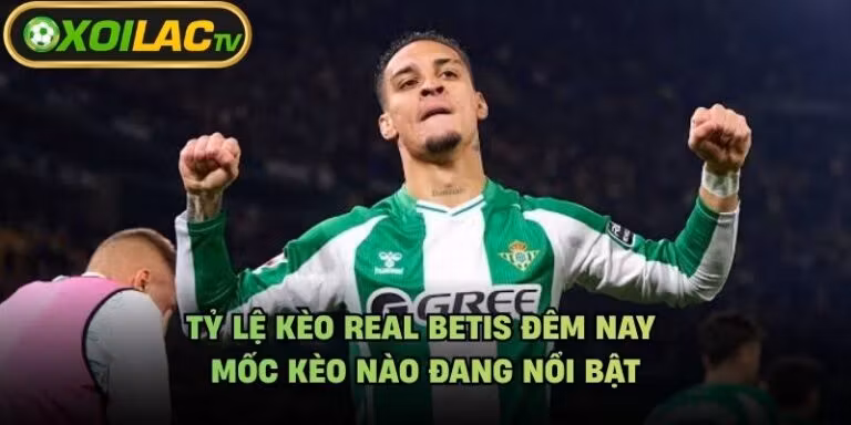 Tỷ Lệ Kèo Real Betis Đêm Nay - Mốc Kèo Nào Đang Nổi Bật