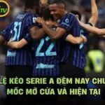Tỷ Lệ Kèo Serie A Đêm Nay Chuẩn - Mốc Mở Cửa Và Hiện Tại